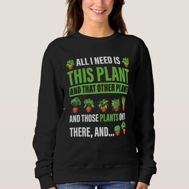 All I Want Is This Plant Gardening Plants  Gardene Sweatshirt (Front)