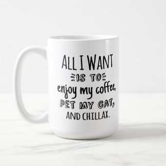 All I Want Is To Chillax With My Cat Coffee Mug