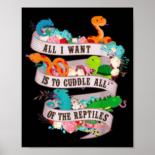 All I Want Is To Cuddle All Of The Reptiles Lover Poster