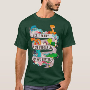 All I Want Is To Cuddle All Of The Reptiles T T-Shirt