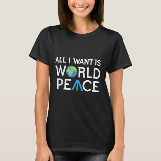 All I Want Is World Peace Earth Day T Shirt T (Front)