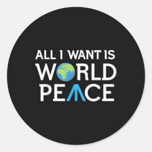 All I Want Is World Peace Earth Day T Shirt T Classic Round Sticker