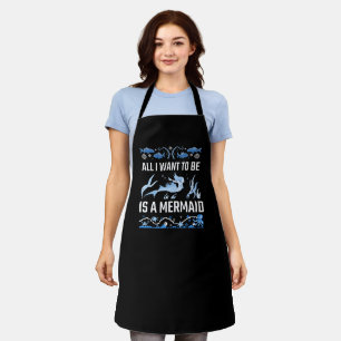 All I Want To Be Is A Mermaid Apron