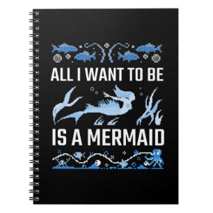 All I Want To Be Is A Mermaid Notebook