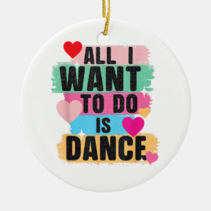 All I Want To Do Is Dance - Dancer Dancing Lover Ceramic Tree Decoration