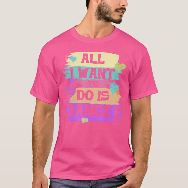All I Want To Do Is Dance Hip Hop Hiphop Dancer Br T-Shirt (Front)