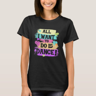 All I Want To Do Is Dance Hip Hop Hiphop Dancer Br T-Shirt