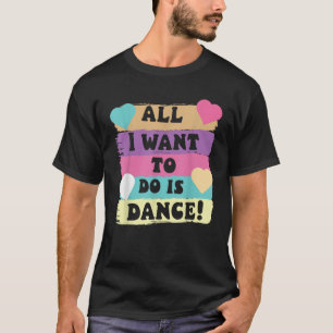 All I Want To Do Is Dance Hip Hop HipHop Dancer Br T-Shirt