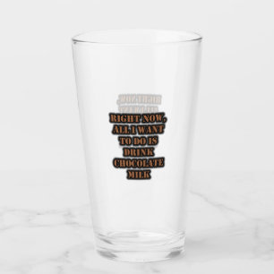 All I Want To Do Is Drink Chocolate Milk Glass