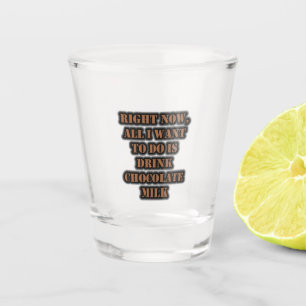 All I Want To Do Is Drink Chocolate Milk Shot Glass