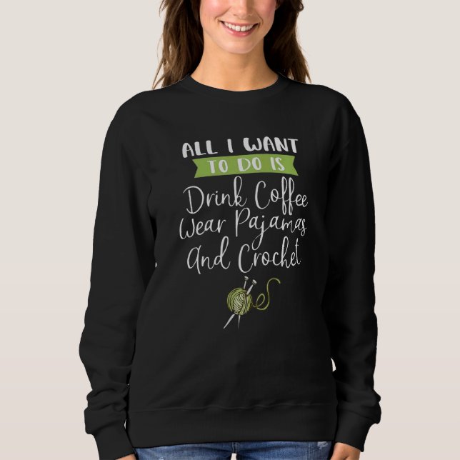 All I Want To Do Is Drink Coffee Wear Pyjamas And  Sweatshirt (Front)