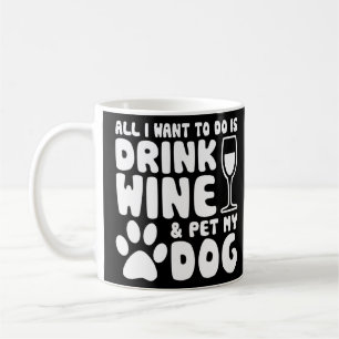 All I Want To Do Is Drink Red Wine And Pet My Dog Coffee Mug