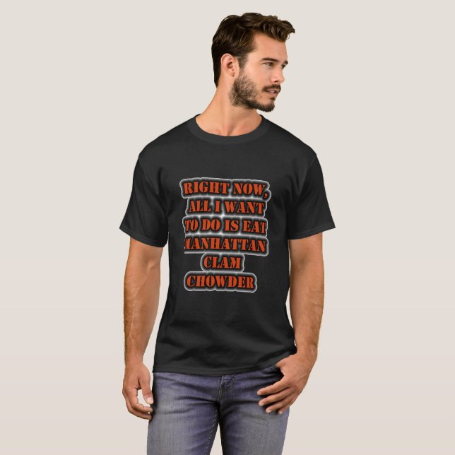 All I Want To Do Is Eat Manhattan Clam Chowder T-Shirt (Front Full)