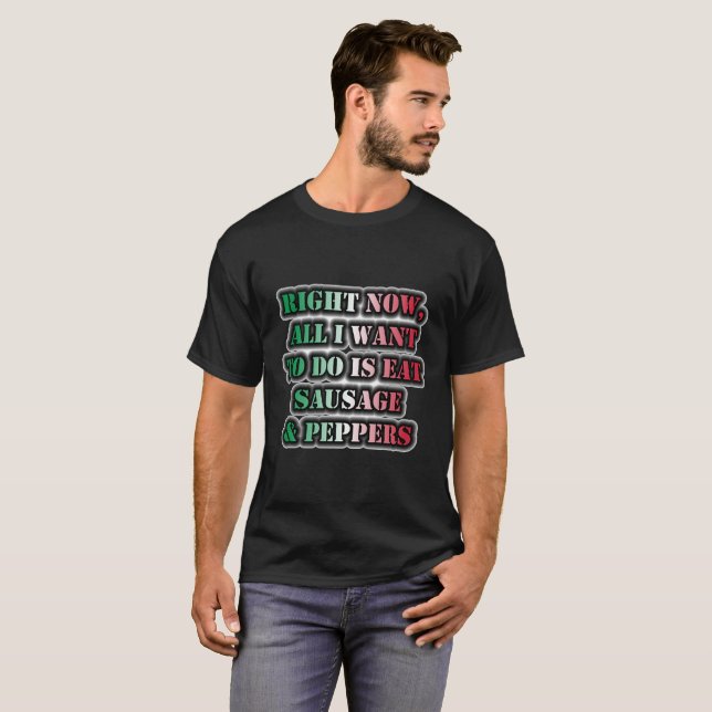 All I Want To Do Is Eat Sausage & Peppers T-Shirt (Front Full)