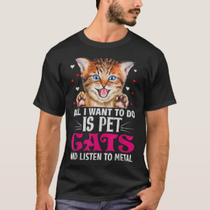 All i want to do is pet Cats and listen Music Cat T-Shirt