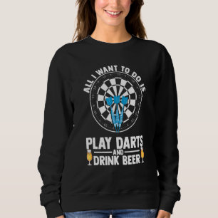 All I Want To Do Is Play Darts And Drink Beer Dart Sweatshirt