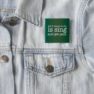 All I want to do is sing and get paid 15 Cm Square Badge