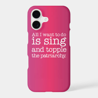 All I want to do is sing and topple the patriarchy