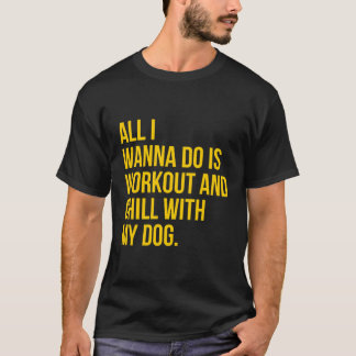 All I Want To Do Is Workout And Chill With My Dog  T-Shirt