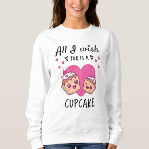All I wish for is a Cupcake Sweatshirt