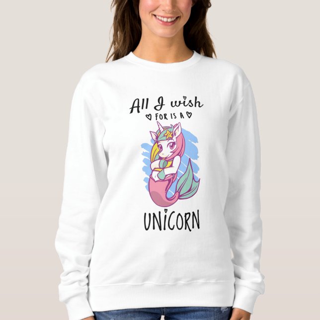 All I wish for is a Unicorn Sweatshirt (Front)