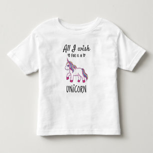 All I wish for is a Unicorn Toddler T-Shirt