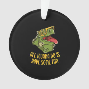 All Iguana Do Is Have Some Fun - Reptile & Lizard Ornament