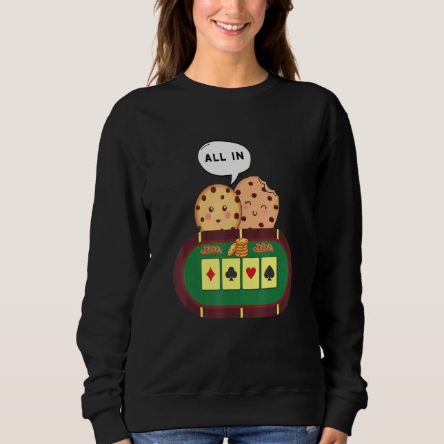 All In Cookie   Chocolate Chip Poker 1 Sweatshirt (Front)