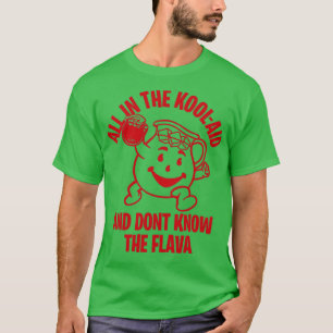 ALL IN THE KOOLAID AND DONT KNOW THE FLAVOR T-Shirt