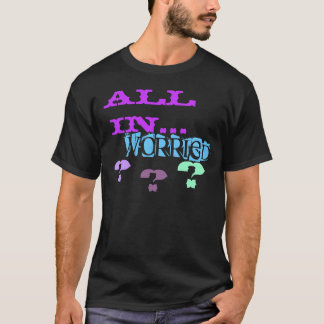 ALL IN..., WORRIED, ?, ?, ? T-Shirt