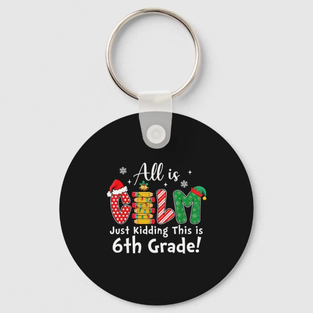 All Is Calm Just Kidding 6th Grade Funny Christmas Key Ring (Front)