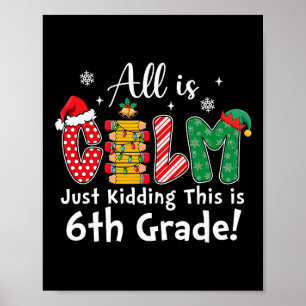 All Is Calm Just Kidding 6th Grade Funny Christmas Poster