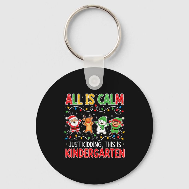 All Is Calm Just Kidding Kindergarten Teacher Xmas Key Ring (Front)