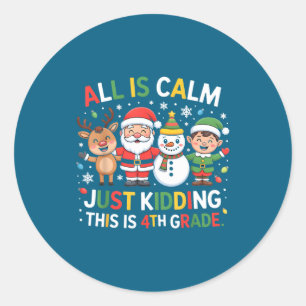 All Is Calm Just Kidding This Is 4th Grade Christm Classic Round Sticker