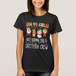 All Is Calm Just Kidding This Is Cafeteria Crew Xm T-Shirt