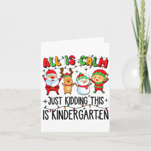 All Is Calm Just Kidding This Is Kindergarten  Card