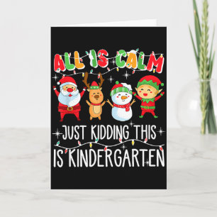 All Is Calm Just Kidding This Is Kindergarten  Card