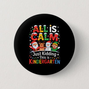 All Is Calm Just Kidding This Is Kindergarten Chri 6 Cm Round Badge