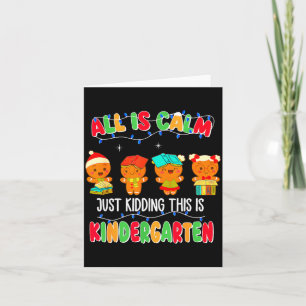 All Is Calm Just Kidding This Is Kindergarten Chri Card