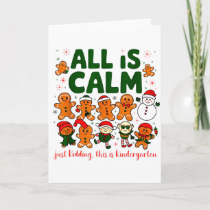 All Is Calm Just Kidding This Is Kindergarten Chri Card