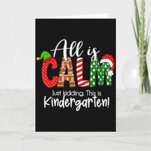All Is Calm Just Kidding This Is Kindergarten Chri Card