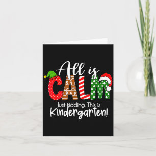 All Is Calm Just Kidding This Is Kindergarten Chri Card