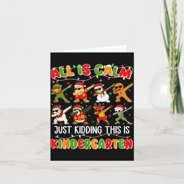 All Is Calm Just Kidding This Is Kindergarten Chri Card (Front)