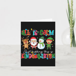 All Is Calm Just Kidding This Is Kindergarten Chri Card