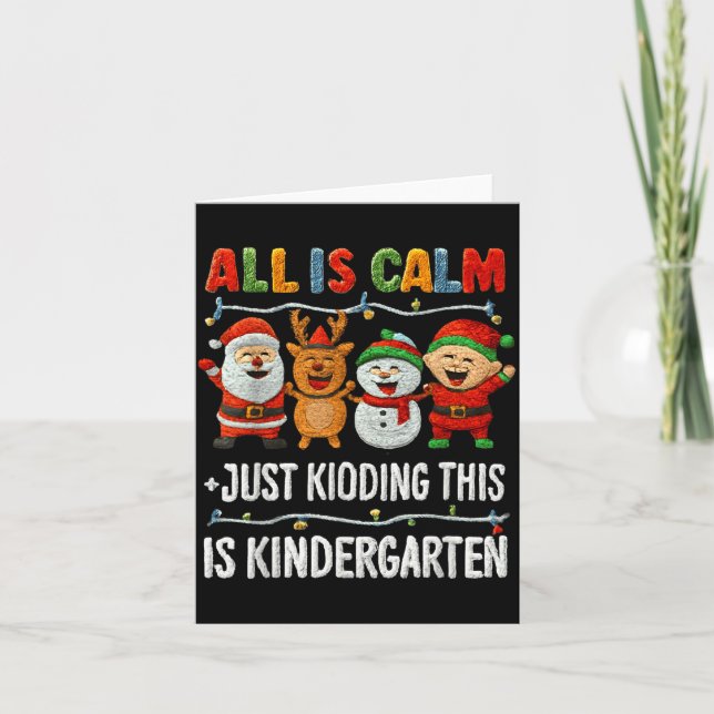All Is Calm Just Kidding This Is Kindergarten Chri Card (Front)