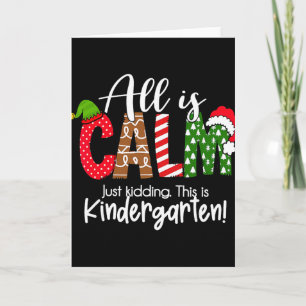 All Is Calm Just Kidding This Is Kindergarten Chri Card