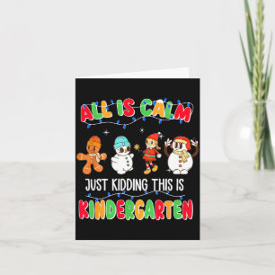 All Is Calm Just Kidding This Is Kindergarten Chri Card