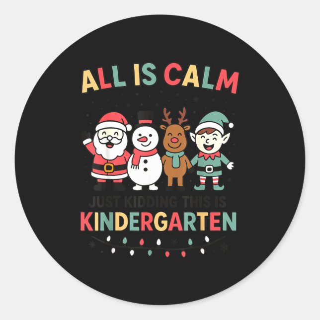 All Is Calm Just Kidding This Is Kindergarten Chri Classic Round Sticker (Front)
