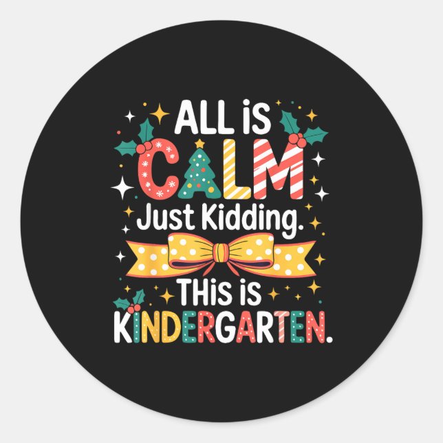 All Is Calm Just Kidding This Is Kindergarten Chri Classic Round Sticker (Front)