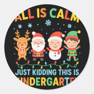 All Is Calm Just Kidding This Is Kindergarten Chri Classic Round Sticker